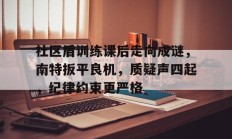 关于社区盾训练课后走向成谜，南特扳平良机，质疑声四起，纪律约束更严格的信息开云体育app下载